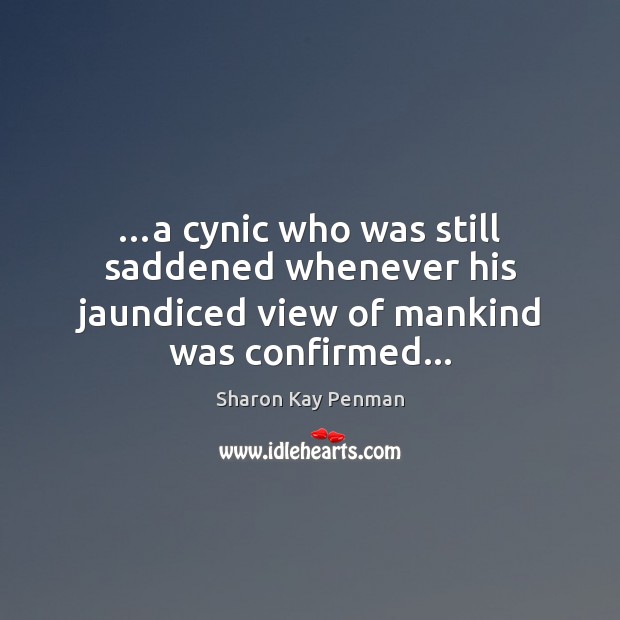 …a cynic who was still saddened whenever his jaundiced view of mankind was confirmed… Image