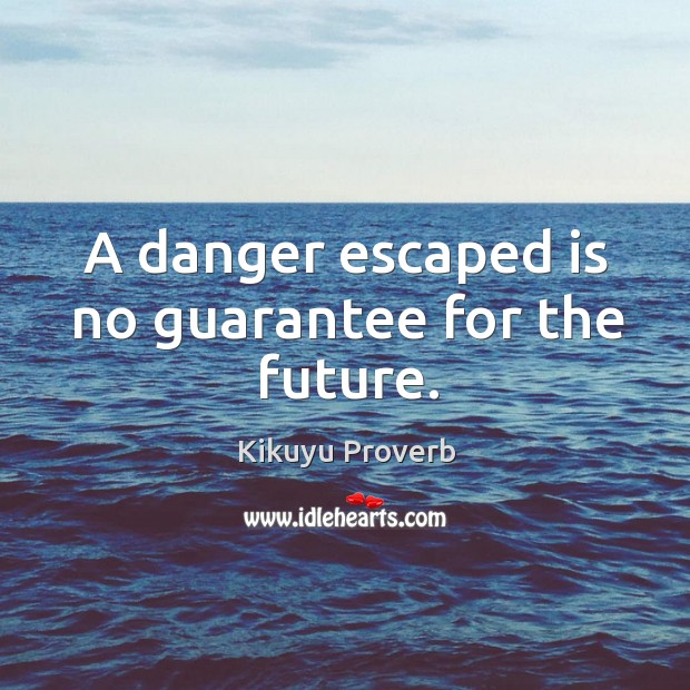 A danger escaped is no guarantee for the future. Kikuyu Proverbs Image