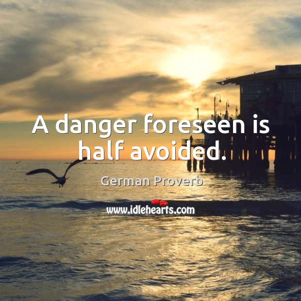 A danger foreseen is half avoided. German Proverbs Image