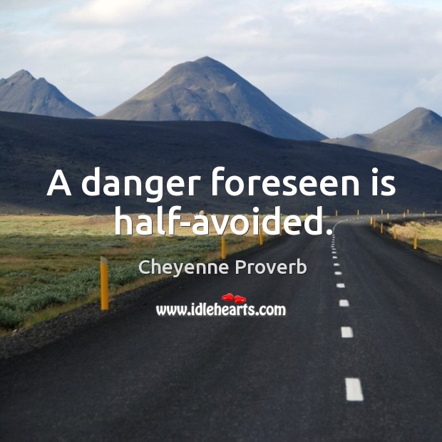 A danger foreseen is half-avoided. Cheyenne Proverbs Image