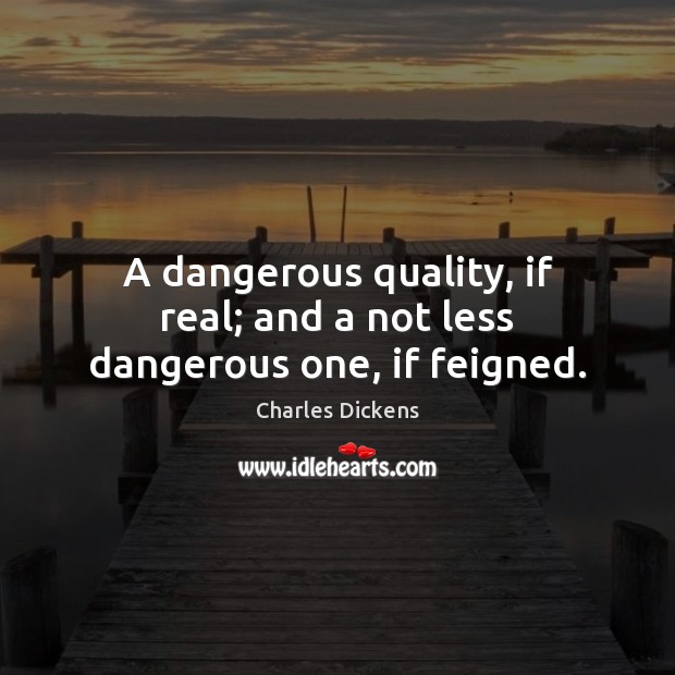 A dangerous quality, if real; and a not less dangerous one, if feigned. Image