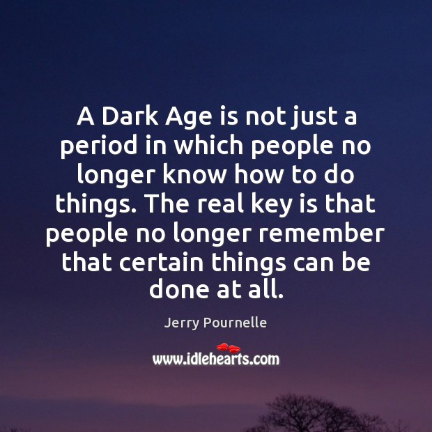 A Dark Age is not just a period in which people no Jerry Pournelle Picture Quote