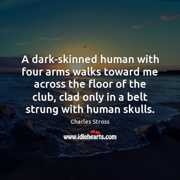 A dark-skinned human with four arms walks toward me across the floor Charles Stross Picture Quote