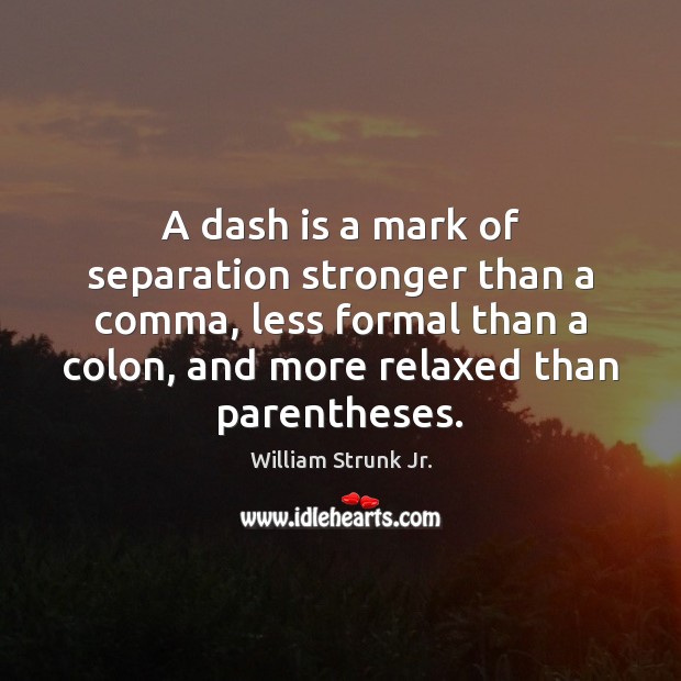 A dash is a mark of separation stronger than a comma, less William Strunk Jr. Picture Quote