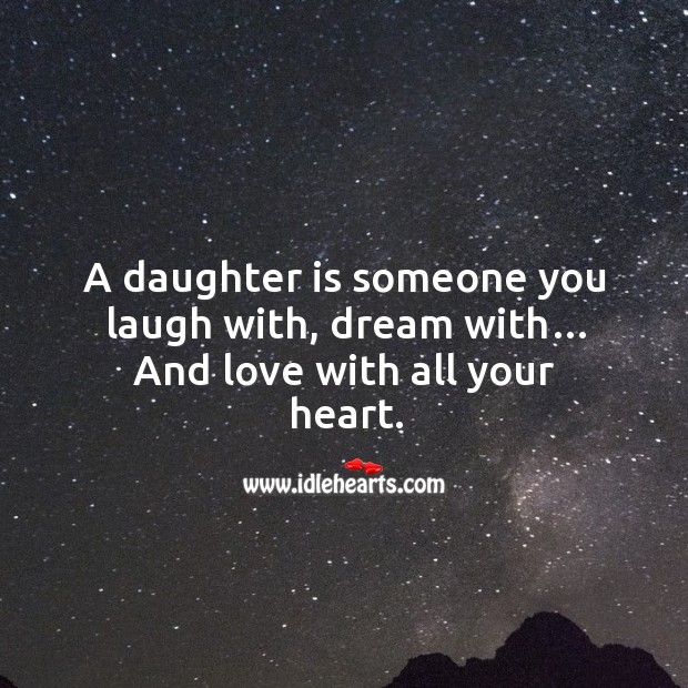 A daughter is someone you laugh with, dream with… and love with all your heart. Daughter Quotes Image