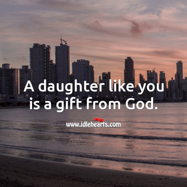 A daughter like you is a gift from God. Gift Quotes Image