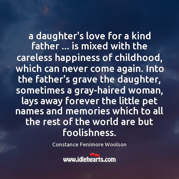 A daughter’s love for a kind father … is mixed with the careless Constance Fenimore Woolson Picture Quote