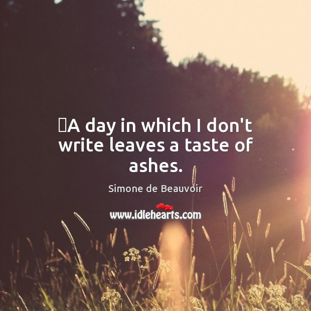 ‎A day in which I don’t write leaves a taste of ashes. Image