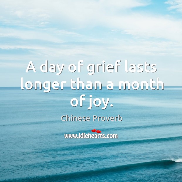 A day of grief lasts longer than a month of joy. Image