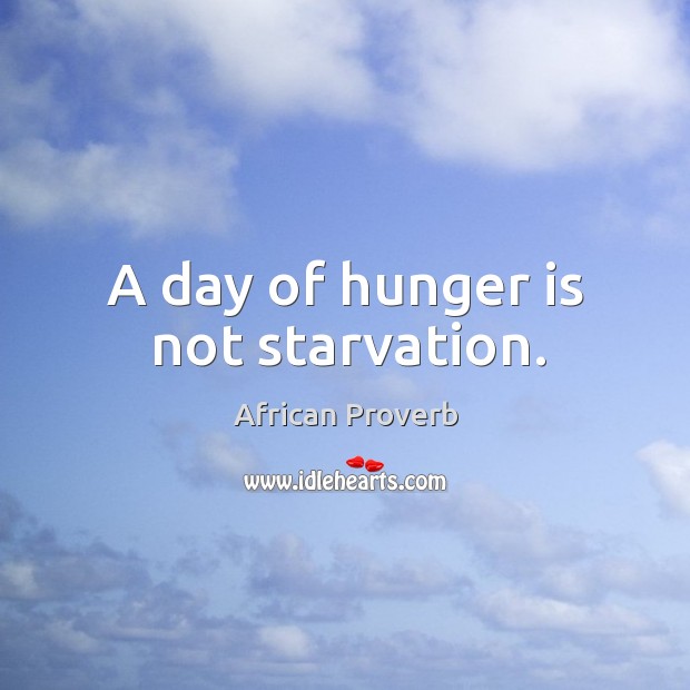 A day of hunger is not starvation. Hunger Quotes Image