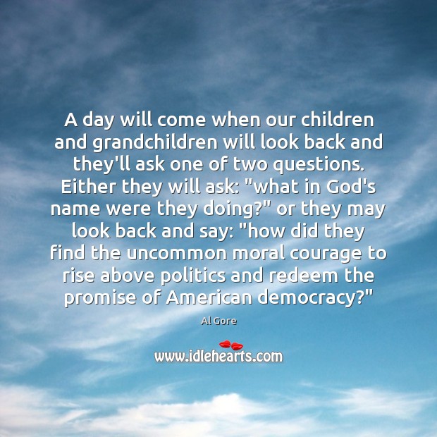 A day will come when our children and grandchildren will look back Al Gore Picture Quote