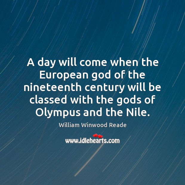A day will come when the European God of the nineteenth century 