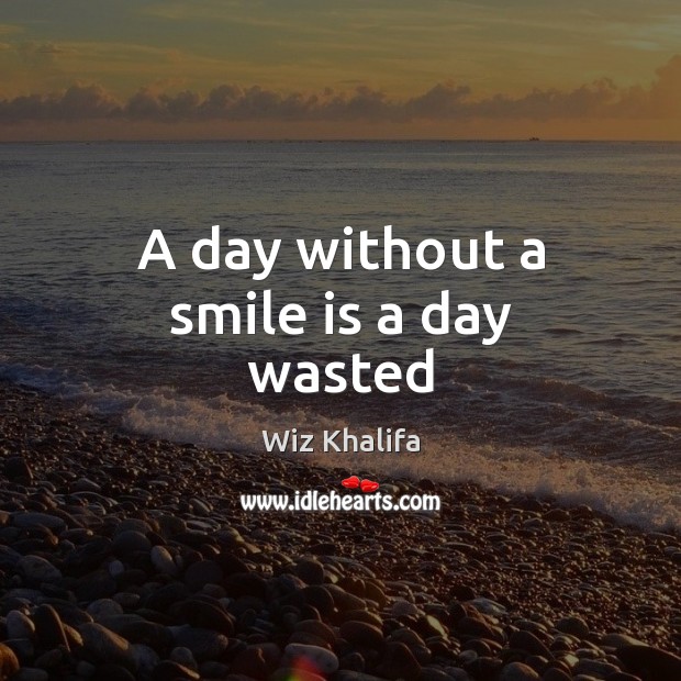 A day without a smile is a day wasted Wiz Khalifa Picture Quote