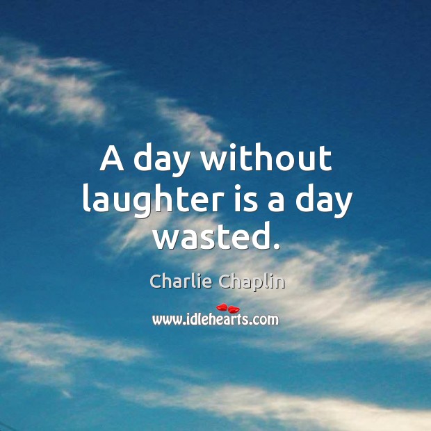 A day without laughter is a day wasted. Charlie Chaplin Picture Quote