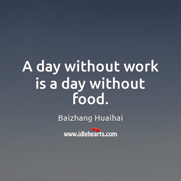 A day without work is a day without food. Baizhang Huaihai Picture Quote