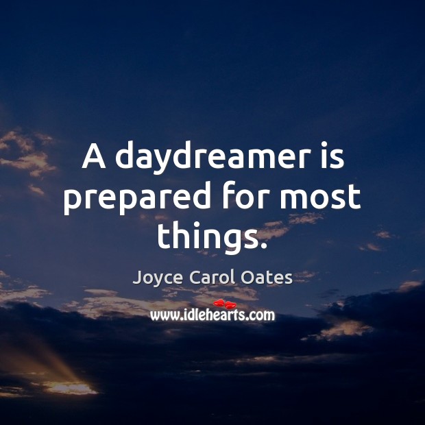 A daydreamer is prepared for most things. Joyce Carol Oates Picture Quote