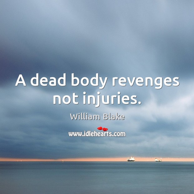 A dead body revenges not injuries. William Blake Picture Quote
