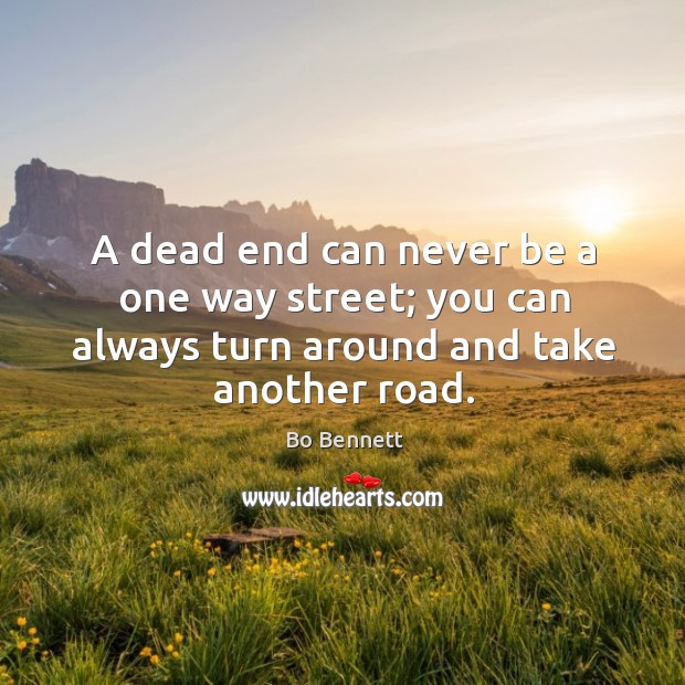 A dead end can never be a one way street; you can always turn around Bo Bennett Picture Quote