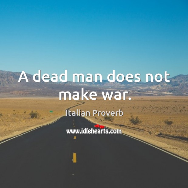 A dead man does not make war. Image