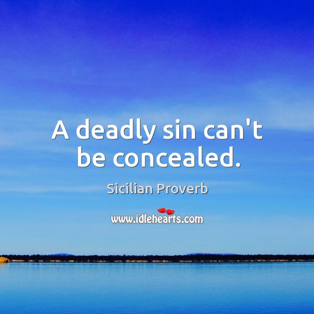 A deadly sin can’t be concealed. Sicilian Proverbs Image