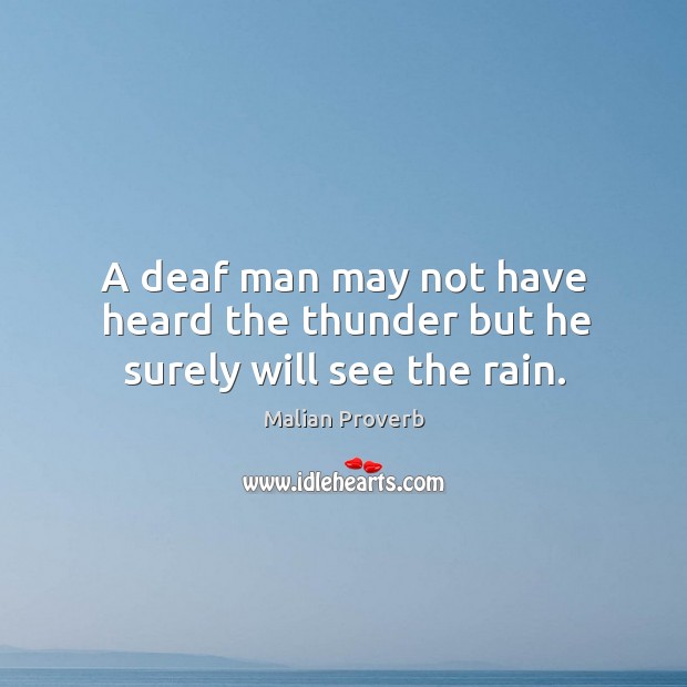 A deaf man may not have heard the thunder but he surely will see the rain. Malian Proverbs Image
