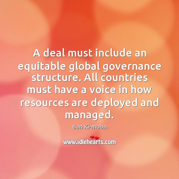 A deal must include an equitable global governance structure. All countries must Ban Ki-moon Picture Quote