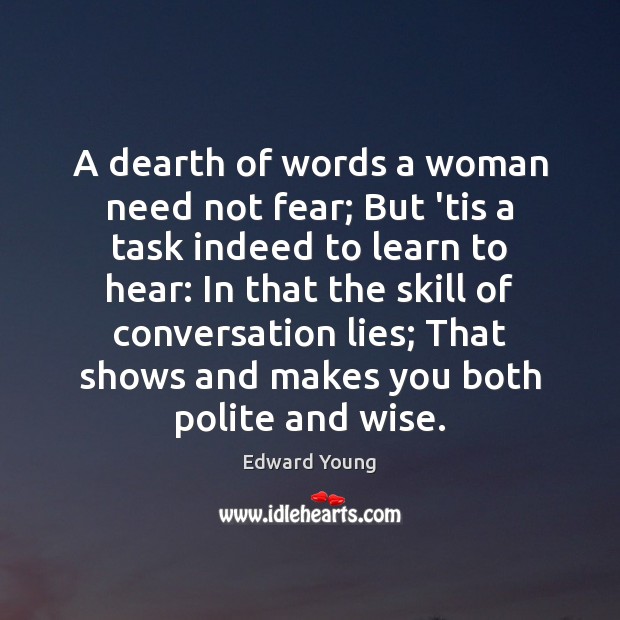 A dearth of words a woman need not fear; But ’tis a Edward Young Picture Quote
