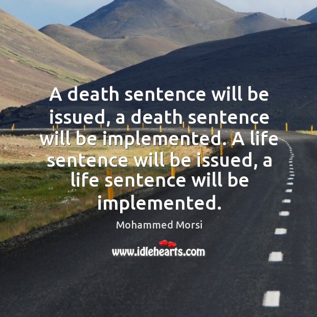 A death sentence will be issued, a death sentence will be implemented. Mohammed Morsi Picture Quote