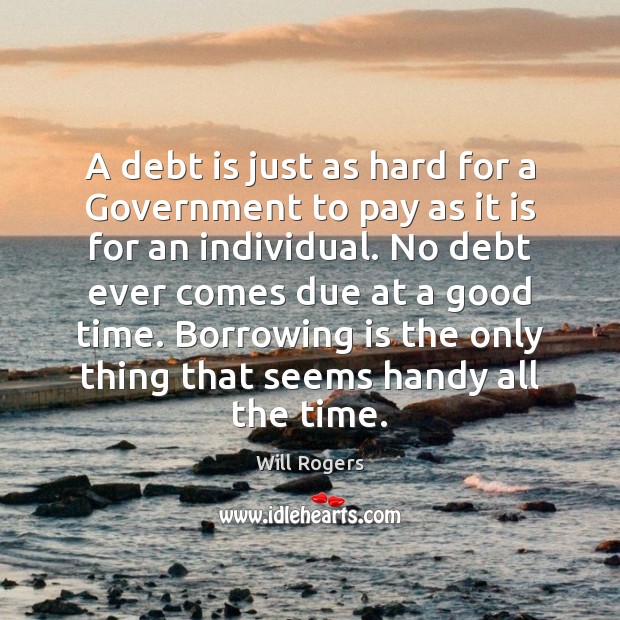 A debt is just as hard for a Government to pay as Debt Quotes Image