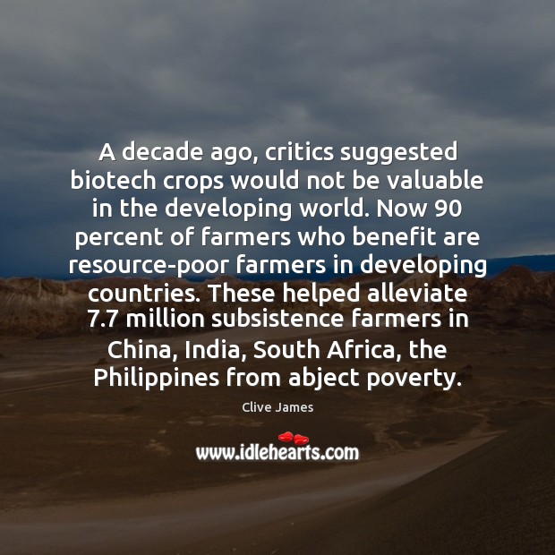 A decade ago, critics suggested biotech crops would not be valuable in Clive James Picture Quote