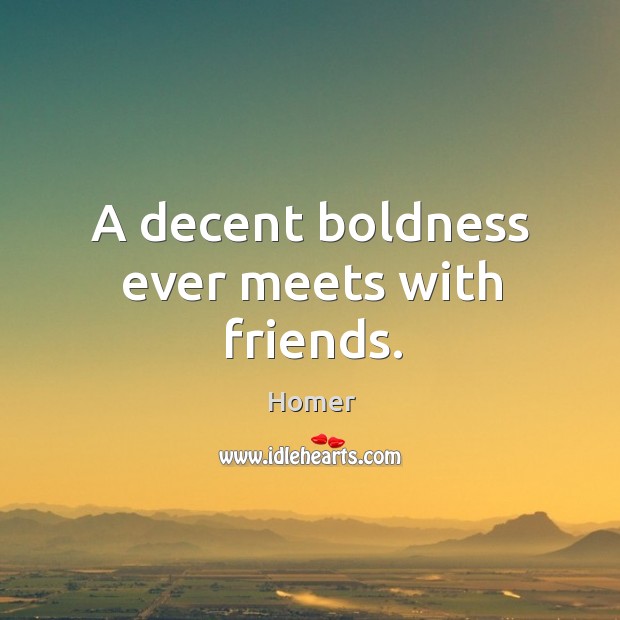 A decent boldness ever meets with friends. Image