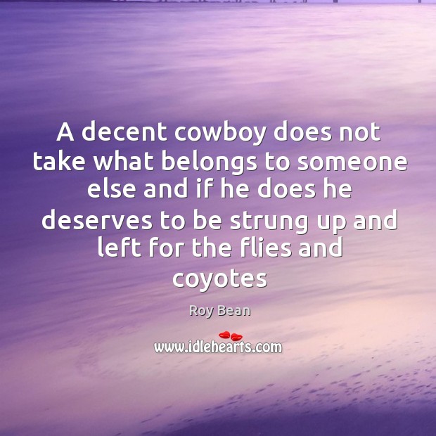 A decent cowboy does not take what belongs to someone else and Roy Bean Picture Quote