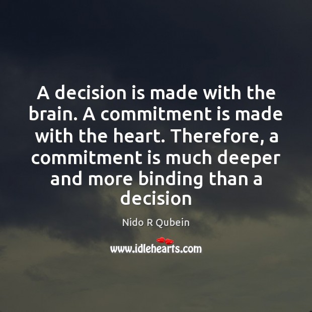 A decision is made with the brain. A commitment is made with Nido R Qubein Picture Quote