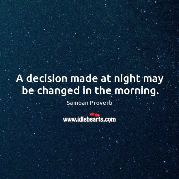 A decision made at night may be changed in the morning. Samoan Proverbs Image