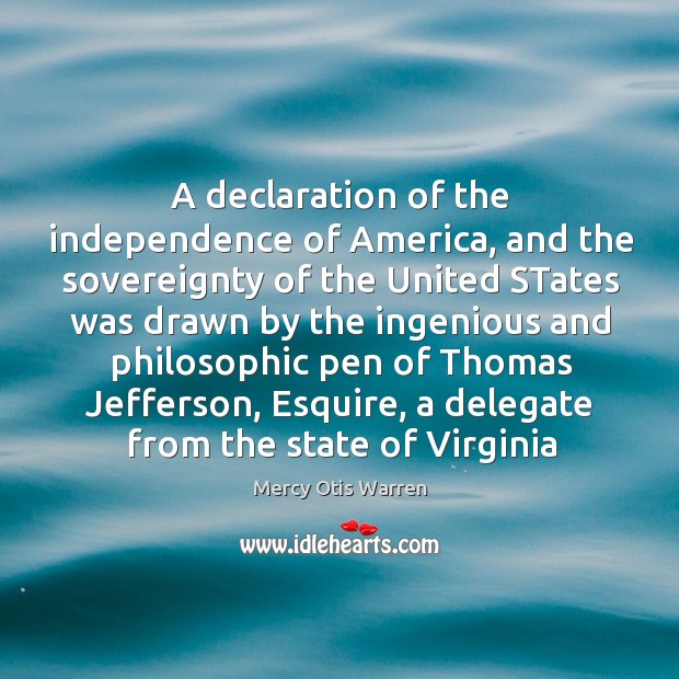 A declaration of the independence of America, and the sovereignty of the Mercy Otis Warren Picture Quote