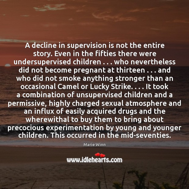 A decline in supervision is not the entire story. Even in the Marie Winn Picture Quote