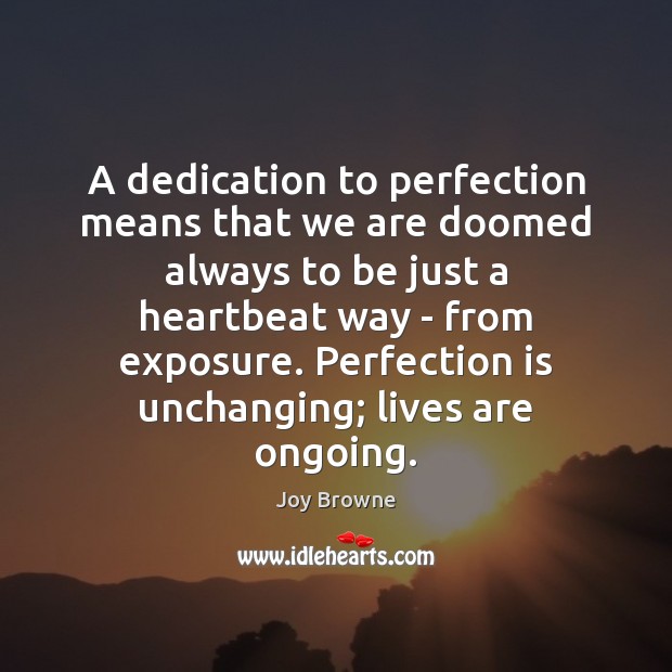 A dedication to perfection means that we are doomed always to be Joy Browne Picture Quote
