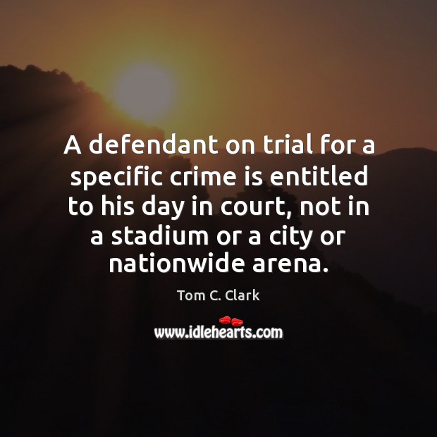 A defendant on trial for a specific crime is entitled to his Tom C. Clark Picture Quote