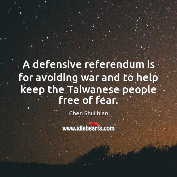 A defensive referendum is for avoiding war and to help keep the Chen Shui bian Picture Quote