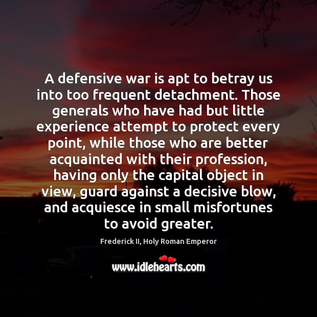 A defensive war is apt to betray us into too frequent detachment. Image