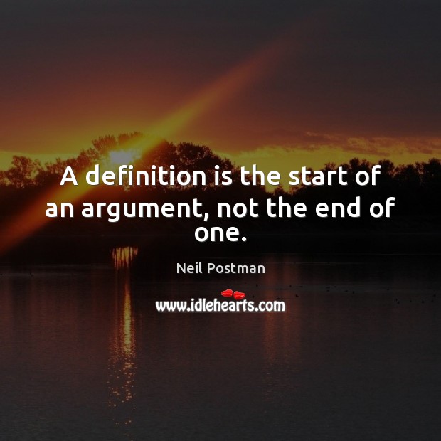 A definition is the start of an argument, not the end of one. Image