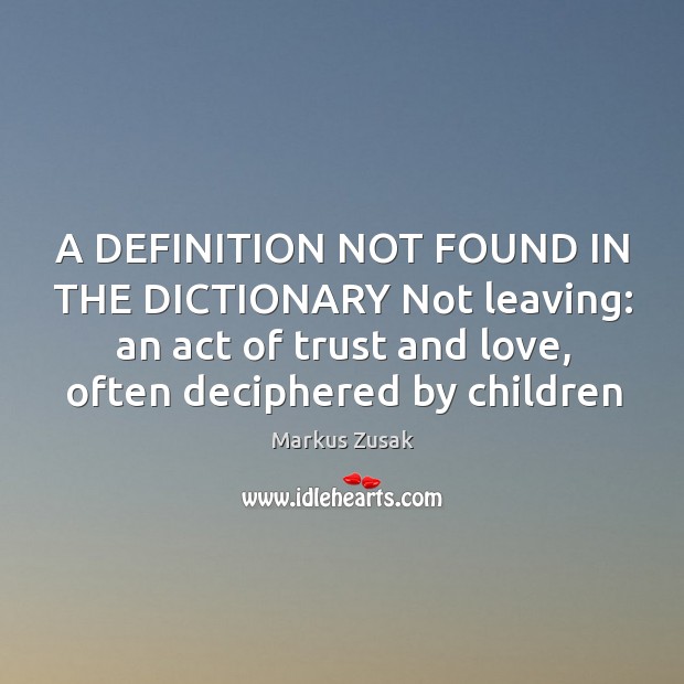 A DEFINITION NOT FOUND IN THE DICTIONARY Not leaving: an act of Markus Zusak Picture Quote