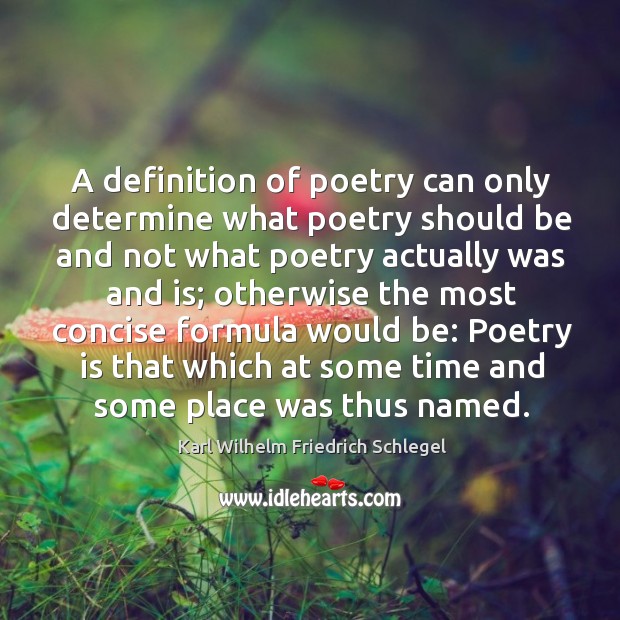 A definition of poetry can only determine what poetry should be and not what poetry actually was and is; Karl Wilhelm Friedrich Schlegel Picture Quote