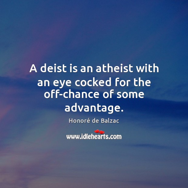 A deist is an atheist with an eye cocked for the off-chance of some advantage. Honoré de Balzac Picture Quote