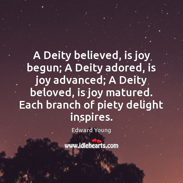 A Deity believed, is joy begun; A Deity adored, is joy advanced; Edward Young Picture Quote
