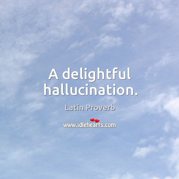 A delightful hallucination. Latin Proverbs Image