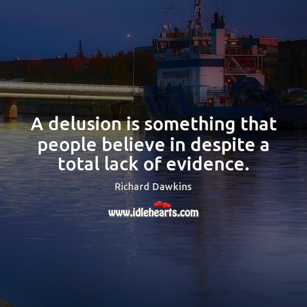 A delusion is something that people believe in despite a total lack of evidence. Richard Dawkins Picture Quote