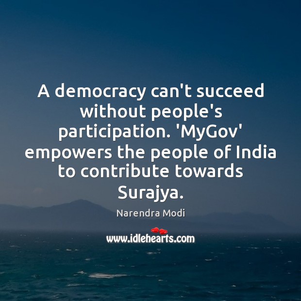 A democracy can’t succeed without people’s participation. ‘MyGov’ empowers the people of Narendra Modi Picture Quote