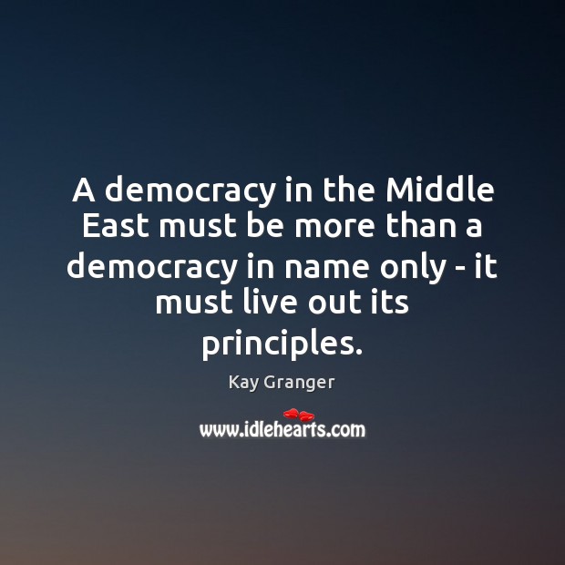 A democracy in the Middle East must be more than a democracy Kay Granger Picture Quote