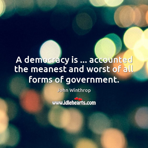 A democracy is … accounted the meanest and worst of all forms of government. Democracy Quotes Image